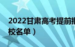 2022甘肃高考提前批大学有哪些（提前批院校名单）