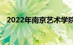 2022年南京艺术学院艺术类专业录取规则