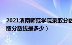 2021渭南师范学院录取分数线（2022渭南师范学院各省录取分数线是多少）