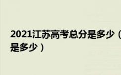 2021江苏高考总分是多少（2022江苏高考总分及各科分值是多少）