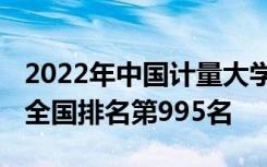 2022年中国计量大学现代科技学院最新排名 全国排名第995名