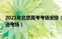 2021年北京高考考场安排（2022北京高考提前多少长时间进考场）