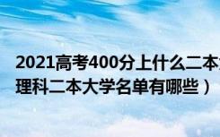 2021高考400分上什么二本大学（2022高考400到450分的理科二本大学名单有哪些）