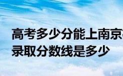 高考多少分能上南京机电职业技术学院 2020录取分数线是多少