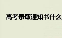 高考录取通知书什么时候到 一般多久拿到