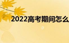 2022高考期间怎么吃（考前如何饮食）