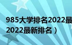 985大学排名2022最新排名表（985大学排名2022最新排名）