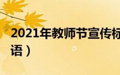 2021年教师节宣传标语（2021年春节宣传标语）