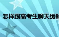 怎样跟高考生聊天缓解压力 高考生如何减压