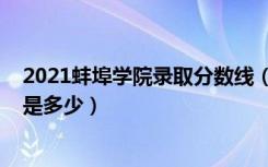 2021蚌埠学院录取分数线（2022蚌埠学院各省录取分数线是多少）