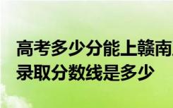 高考多少分能上赣南卫生健康职业学院 2020录取分数线是多少