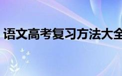 语文高考复习方法大全（语文高考复习方法）