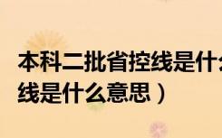 本科二批省控线是什么意思啊（本科二批省控线是什么意思）