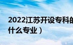 2022江苏开设专科的本科大学有哪些（都有什么专业）