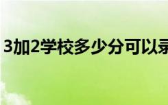 3加2学校多少分可以录取（分数线大概多少）