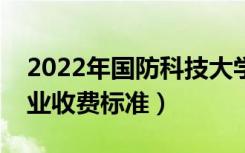 2022年国防科技大学学费多少钱（一年各专业收费标准）