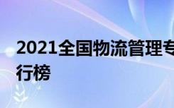 2021全国物流管理专业大学排名 最好院校排行榜