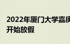 2022年厦门大学嘉庚学院寒假放假时间 哪天开始放假