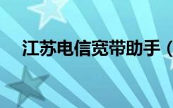 江苏电信宽带助手（江苏电信宽带资费）