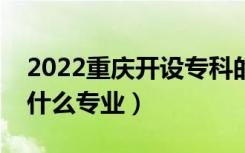 2022重庆开设专科的本科大学有哪些（都有什么专业）