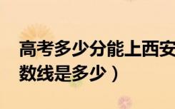 高考多少分能上西安翻译学院（2020录取分数线是多少）