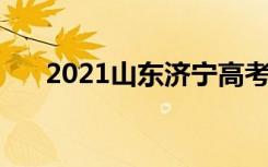 2021山东济宁高考考点安排 在哪考试