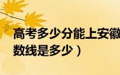 高考多少分能上安徽工业大学（2021录取分数线是多少）