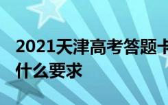 2021天津高考答题卡样式及答题规范 答题有什么要求