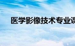 医学影像技术专业课程有哪些 都学什么