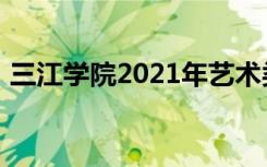 三江学院2021年艺术类本科专业录取分数线