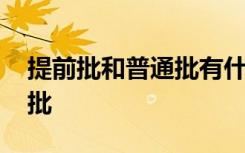 提前批和普通批有什么区别 要不要填报提前批