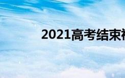 2021高考结束祝福语精选30句