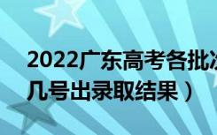 2022广东高考各批次录取结果什么时候出（几号出录取结果）