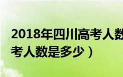 2018年四川高考人数总人数（2018年四川高考人数是多少）