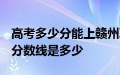 高考多少分能上赣州职业技术学院 2020录取分数线是多少