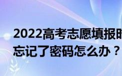 2022高考志愿填报时可以改密码吗？如果我忘记了密码怎么办？