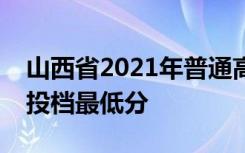 山西省2021年普通高校招生高本贯通批院校投档最低分