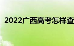 2022广西高考怎样查录取结果（去哪里查）