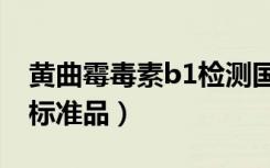 黄曲霉毒素b1检测国家标准（黄曲霉毒素b1标准品）