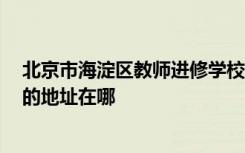 北京市海淀区教师进修学校附属实验学校（教师进修学校）的地址在哪