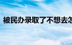 被民办录取了不想去怎么办 有什么解决办法