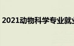 2021动物科学专业就业前景怎么样 有前途吗