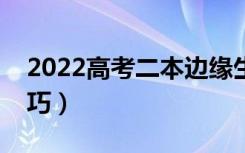 2022高考二本边缘生怎么填志愿（有什么技巧）