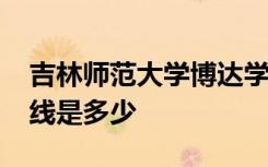 吉林师范大学博达学院2021年各省录取分数线是多少