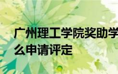 广州理工学院奖助学金有哪些分别多少钱 怎么申请评定