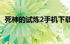 死神的试炼2手机下载（死神的试炼2秘籍）