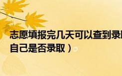 志愿填报完几天可以查到录取（高考填完志愿几天才能查到自己是否录取）