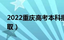 2022重庆高考本科批录取时间（什么时候录取）