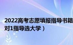 2022高考志愿填报指导书籍推荐（2022高考志愿填报专家1对1指导选大学）