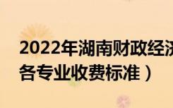 2022年湖南财政经济学院学费多少钱（一年各专业收费标准）